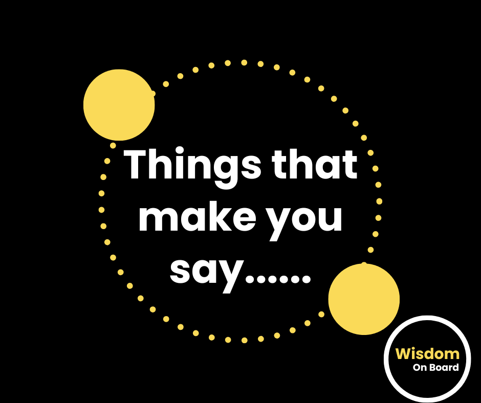 Things that make you say.......